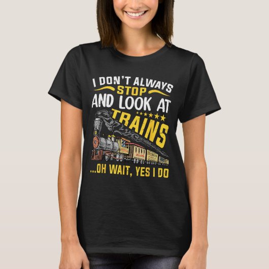 T-shirt I Don't Always Stop Look At Trains Railroad Train  (Devant)