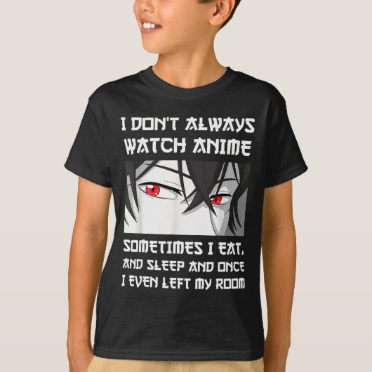 T-shirt I Don't Always Watch Anime Sometimes I Eat And Sle (Devant)