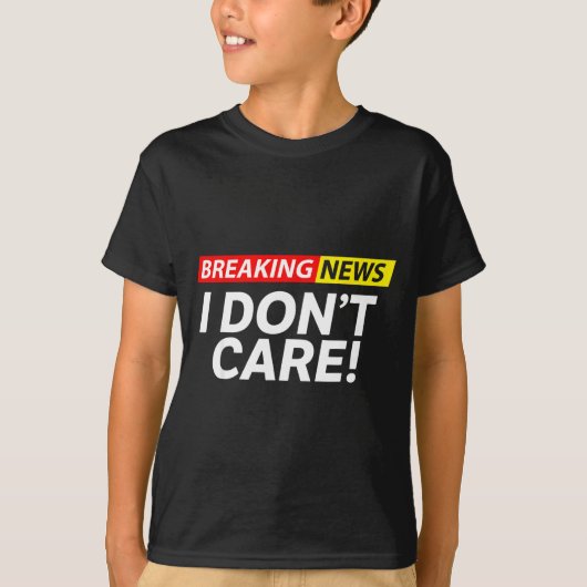 T-shirt I Don't Care Breaking News Funny (Devant)