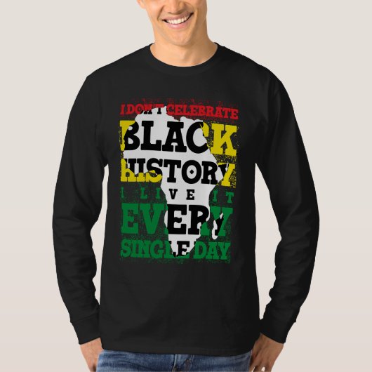 T-shirt I Don't Celebrate Black History I Live It Every Si (Devant)