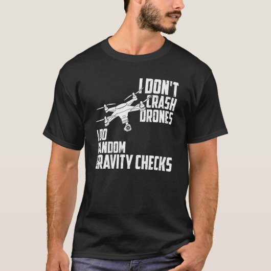 T-shirt I Dont Crash Drones I Do Random Gravity Checks Qua (Devant)