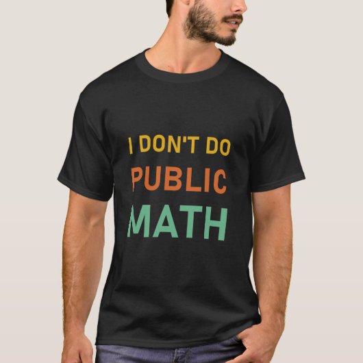 T-shirt I Don't Do Public Math - Sarcastic Funny (Devant)