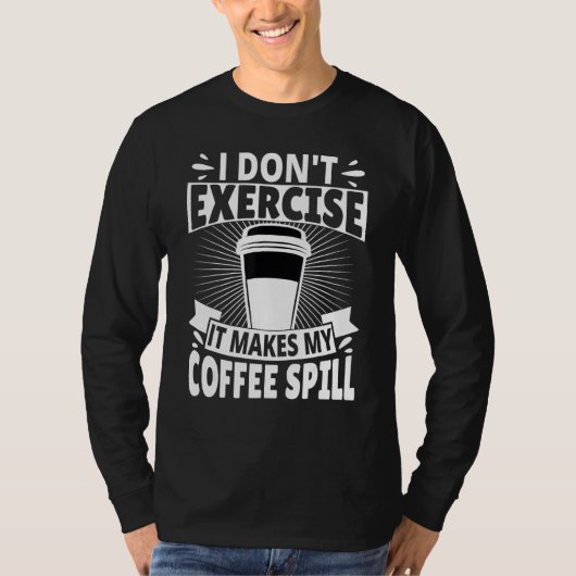 T-shirt I Don't Exercise It Makes My Coffee Spill (Devant)