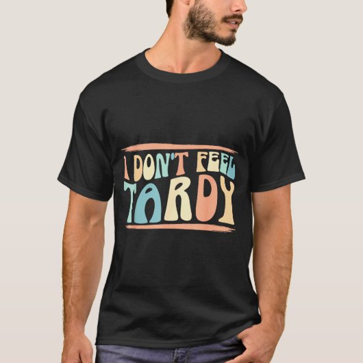 T-shirt I Don't Feel Tardy Tardiness Funny Sayings Distres (Devant)