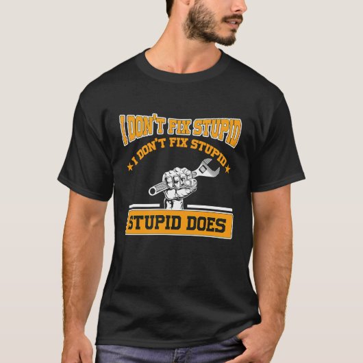 T-shirt I don't fox stupid I don't fix stupid stupid does  (Devant)