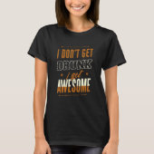 T-shirt I Don't Get Drunk I Get Awesome Behavior Drunk (Devant)