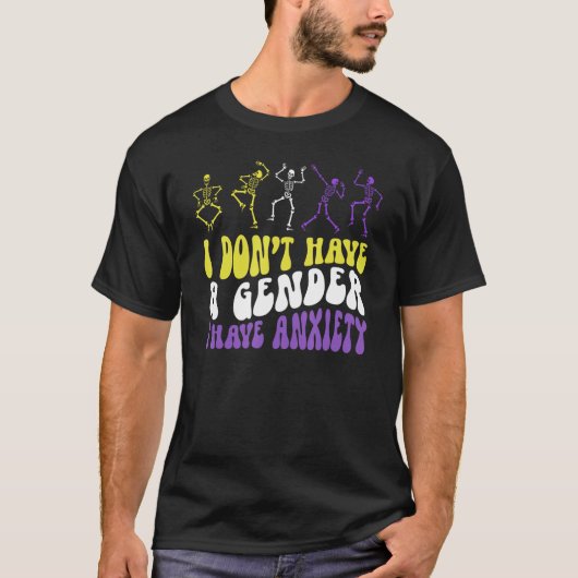 T-shirt I Dont Have A Gender I Have Anxiety Skeleton Enby  (Devant)