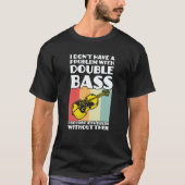 T-shirt I don't have a problem with double bass double bas (Devant)