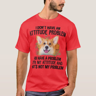T-shirt I don't have an attitude problem corgi dog dog lov