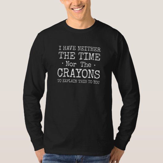 T-shirt I Don't Have The Time Or The Crayons Sarcasm Quot (Devant)