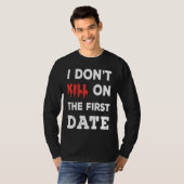T-shirt I Don't Kill on The First Date Funny Quote (Devant entier)