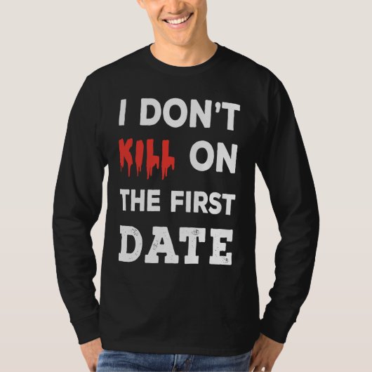 T-shirt I Don't Kill on The First Date Funny Quote (Devant)