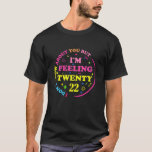 T-shirt I Don't Know About You But I'm Feeling Twenty 22 2<br><div class="desc">A Great Funny Gift For A Birthday,  Christmas,  Mother's Day,  Father's day,  Veteran day,  Thanksgiving,  Easter,  Summer,  Vacation,  Shopping,  Outdoors,  Work,  Party,  Daily life,  Holidays,  Family,  Love,  Like,  Favorite,  Happy</div>