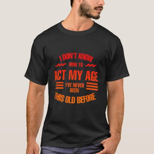 T-shirt I don't know how to act my age, Fun, cool design (Devant)