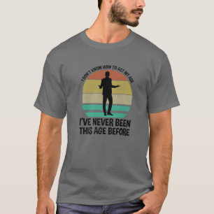 T-shirt I Don't Know How To Act My Age Funny