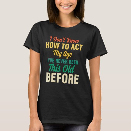 T-shirt I Don't Know How To Act My Age  Saying Quotes Idea (Devant)