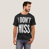 T-shirt I Don'T Miss (Devant entier)