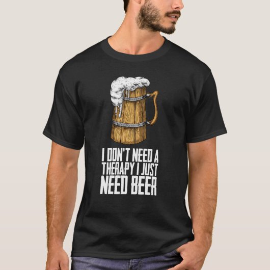 T-shirt I dont need a therapy i just need beer (Devant)