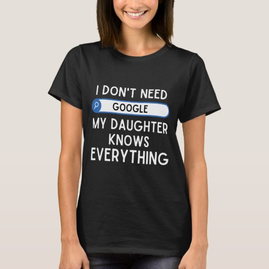 T-shirt I Don't Need Google My Daughter Knows Everything - (Devant)