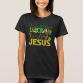 T-shirt I Don't Need Luck I've Got Jesus St Patrick's Day (Devant)