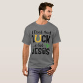 T-shirt I Don't Need Luck I've Got Jesus St. Patrick's Day (Devant entier)