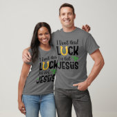 T-shirt I Don't Need Luck I've Got Jesus St. Patrick's Day (Unisexe)