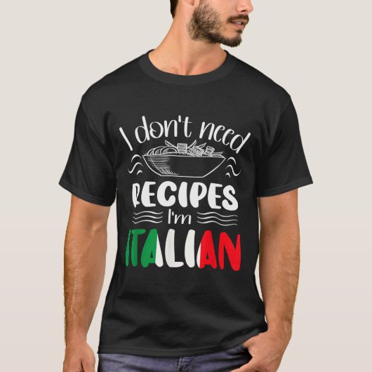 T-shirt I Don't Need Recipes I'm Italian  (Devant)