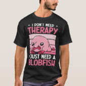 T-shirt I Don't Need Therapy I Just Need A Blobfish Whispe (Devant)