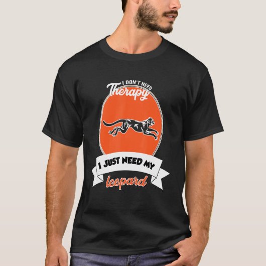 T-shirt I Don't Need Therapy I Just Need My Leopard (Devant)