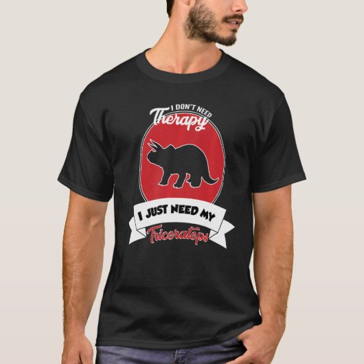 T-shirt I Don't Need Therapy I Just Need My Triceratops (Devant)