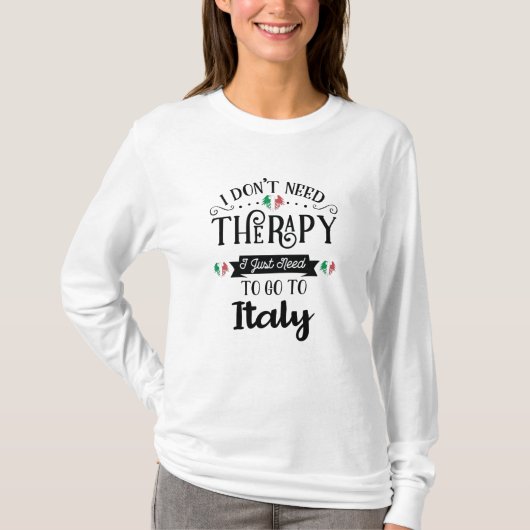 T-shirt I dont Need Therapy I Just Need To Go Italy (Devant)