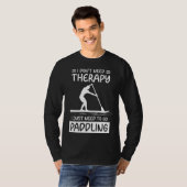 T-shirt I Don't Need Therapy I Just Need To Go Paddling SU (Devant entier)