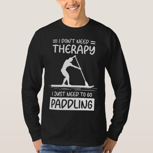 T-shirt I Don't Need Therapy I Just Need To Go Paddling SU (Devant)