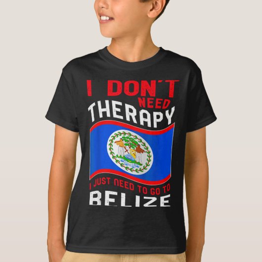 T-shirt I Don't Need Therapy I Just Need To Go To Belize  (Devant)