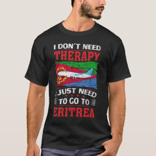 T-shirt I Don't Need Therapy I Just Need To Go To Eritrea