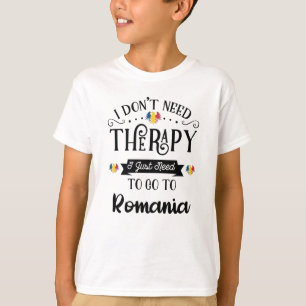 T-shirt I Dont Need Therapy I Just Need To Go To Romania