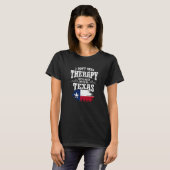 T-shirt I Don't Need Therapy I Just Need To Go To Texas   (Devant entier)