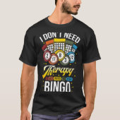 T-shirt I Don't Need Therapy I Just Need To Play Bingo  (Devant)