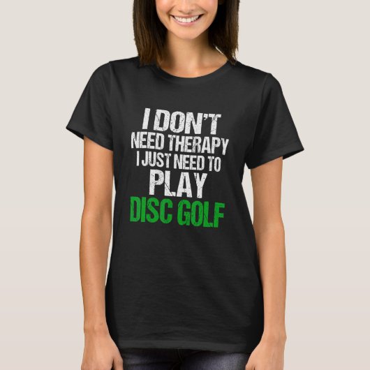T-shirt I Don't Need Therapy I Just Need To Play Disc Golf (Devant)