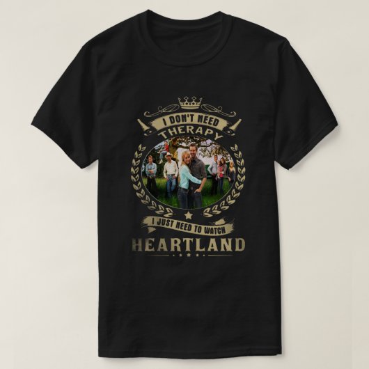 T-shirt I Dont Need Therapy I Just Need to Watch Heartland (Design devant)