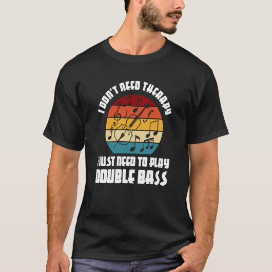 T-shirt I don't need therapy I need play double bass doubl (Devant)