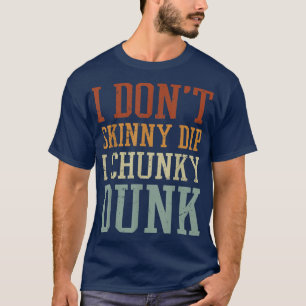 T-shirt I Dont Skinny Dip I Chunky Dunk