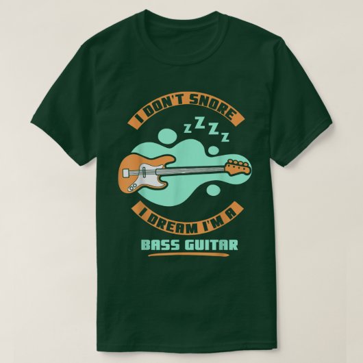 T-shirt I dont snore i dream Im a bass guitar  (Design devant)