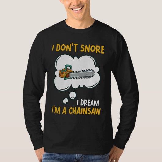 T-shirt I Don't Snore I Dream I'm A Chainsaw Tool Chainsaw (Devant)