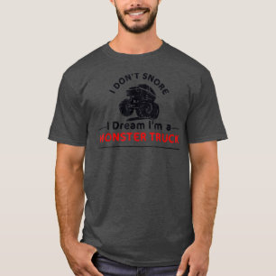 T-shirt I Don't Snore I Dream I'm a Monster Truck Funny Mo