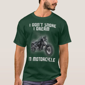 T-shirt I Dont Snore I Dream Im a Motorcycle Biker