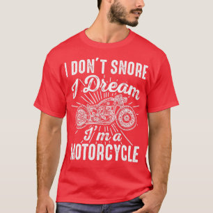 T-shirt I Dont Snore I Dream Im A Motorcycle   Biker Gift 