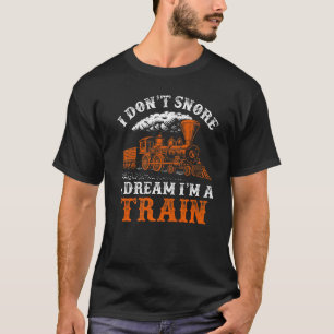 T-shirt I Don't Snore I Dream I'm A Train