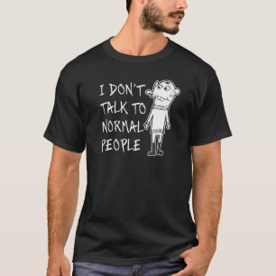 T-shirt I Don't Talk To Normal People Attitude Word  5