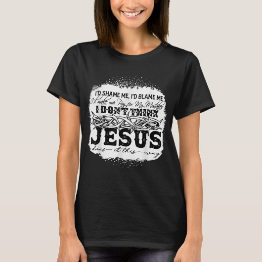 T-shirt I Don't Think Jesus Does it That Way Bleached Chri (Devant)
